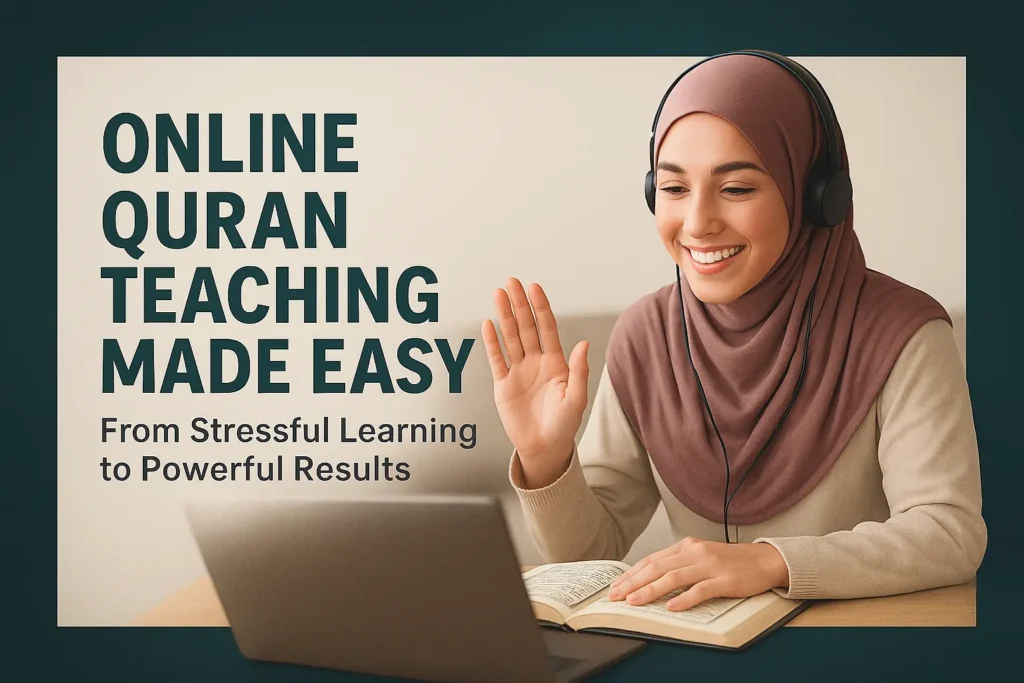 Online Quran Teaching Made Easy: From Stressful Learning to Powerful Results in 2025